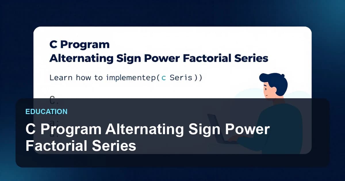 C Program Alternating Sign Power Factorial Series