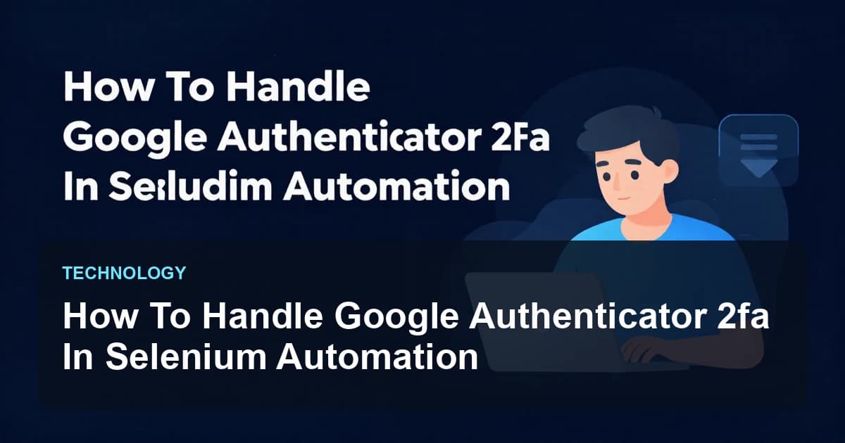 How To Handle Google Authenticator 2fa In Selenium Automation